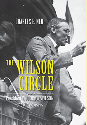 The Wilson Circle : President Woodrow Wilson And His Advisers