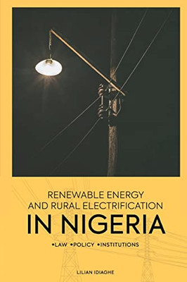 Renewable Energy And Rural Electrification In Nigeria : Law, Policy, Institutions