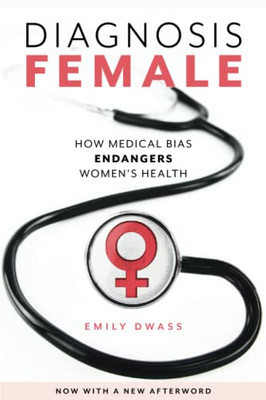 Diagnosis Female : How Medical Bias Endangers Women'S Health