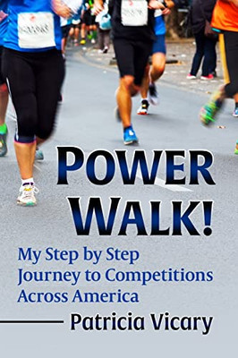 Power Walk! : My Step By Step Journey To Competitions Across America