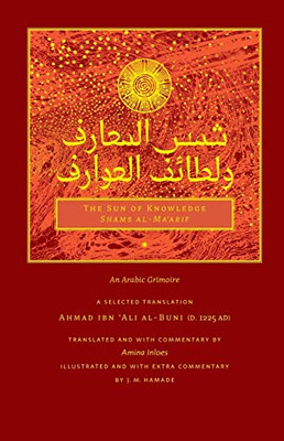The Sun Of Knowledge (Shams Al-Ma'Arif) : An Arabic Grimoire In Selected Translation
