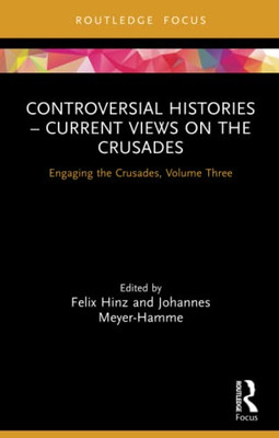 Controversial Histories - Current Views On The Crusades : Engaging The Crusades, Volume Three