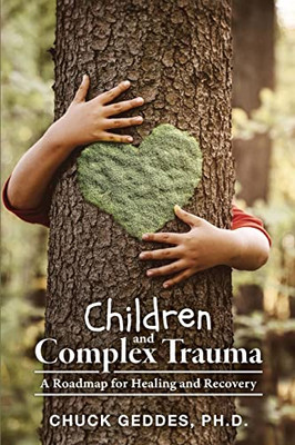 Children And Complex Trauma : A Roadmap For Healing And Recovery - 9781039119130