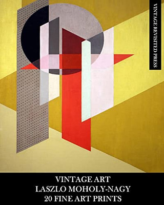 Vintage Art : Laszlo Moholy-Nagy: 20 Fine Art Prints: Abstract Ephemera For Framing, Collage, Decoupage And Home Decor