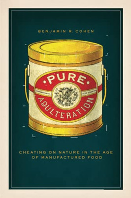 Pure Adulteration : Cheating On Nature In The Age Of Manufactured Food