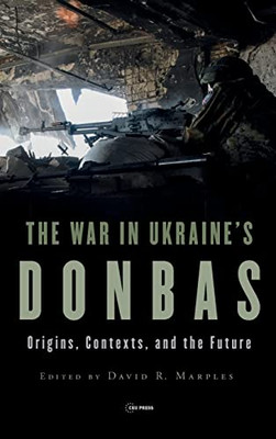 The War In Ukraine'S Donbas : Origins, Contexts, And The Future