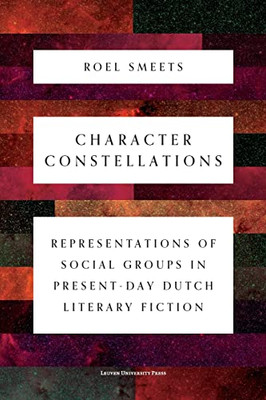 Character Constellations : Representations Of Social Groups In Present-Day Dutch Literary Fiction