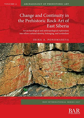 Change And Continuity In The Prehistoric Rock Art Of East Siberia : An Archaeological And Anthropological Exploration Into Ethno-Cultural Identity, Belonging, And Symbolism