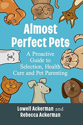 Almost Perfect Pets : A Proactive Guide To Selection, Health Care And Pet Parenting