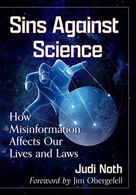Sins Against Science : How Misinformation Affects Our Lives And Laws