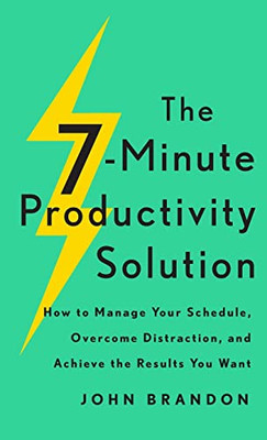 The 7-Minute Productivity Solution : How To Manage Your Schedule, Overcome Distraction, And Achieve The Results You Want - 9780800741389
