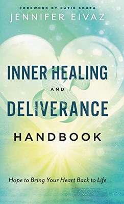 Inner Healing And Deliverance Handbook : Hope To Bring Your Heart Back To Life - 9780800762629
