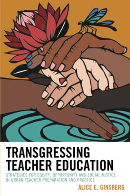 Transgressing Teacher Education : Strategies For Equity, Opportunity And Social Justice In Urban Teacher Preparation And Practice - 9781475865240