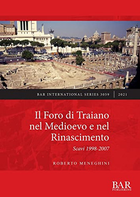 Il Foro Di Traiano Nel Medioevo E Nel Rinascimento : Scavi 1998-2007