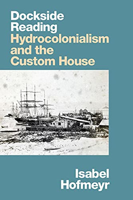 Dockside Reading : Hydrocolonialism And The Custom House - 9781478015123