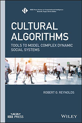 Cultural Algorithms: Tools to Model Complex Dynamic Social Systems (IEEE Press Series on Computational Intelligence)