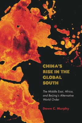 China'S Rise In The Global South : The Middle East, Africa, And Beijing'S Alternative World Order