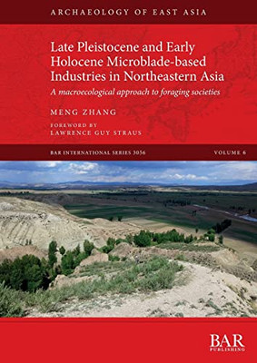 Late Pleistocene And Early Holocene Microblade-Based Industries In Northeastern Asia : A Macroecological Approach To Foraging Societies