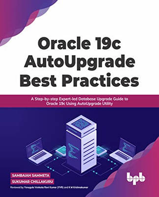 Oracle 19C Autoupgrade Best Practices : A Step-By-Step Expert-Led Database Upgrade Guide To Oracle 19C Using Autoupgrade Utility (English Edition)