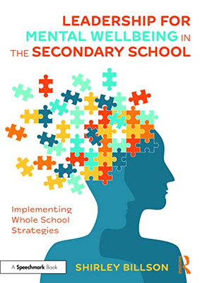 Leadership For Mental Wellbeing In The Secondary School : Implementing Whole School Strategies