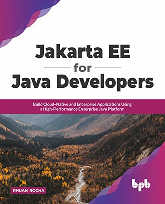 Jakarta Ee For Java Developers : Build Cloud-Native And Enterprise Applications Using A High-Performance Enterprise Java Platform (English Edition)