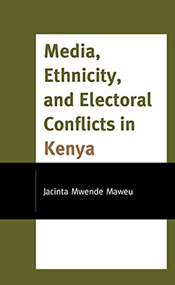 Media, Ethnicity, And Electoral Conflicts In Kenya
