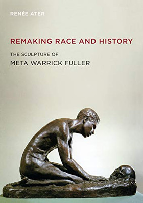 Remaking Race And History : The Sculpture Of Meta Warrick Fuller