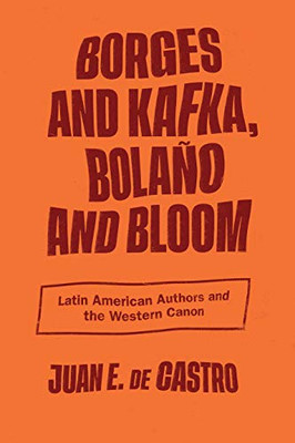 Borges And Kafka, Bolaño And Bloom : Spanish American Authors And The Western Canon - 9780826502483