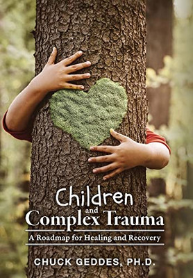 Children And Complex Trauma : A Roadmap For Healing And Recovery - 9781039119147