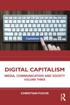Digital Capitalism : Media, Communication And Society Volume Three