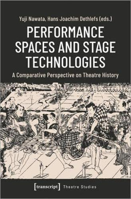 Performance Spaces And Stage Technologies : A Comparative Perspective On Theatre History