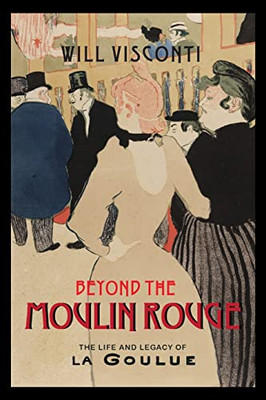 Beyond The Moulin Rouge : The Life And Legacy Of La Goulue - 9780813946818