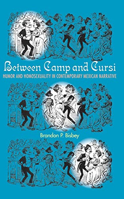 Between Camp And Cursi : Humor And Homosexuality In Contemporary Mexican Narrative