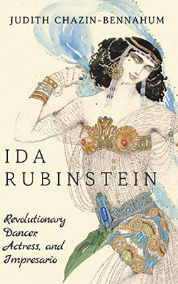 Ida Rubinstein : Revolutionary Dancer, Actress, And Impresario