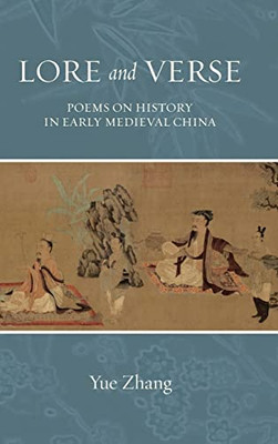 Lore And Verse : Poems On History In Early Medieval China
