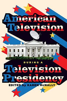 American Television During A Television Presidency - 9780814349359