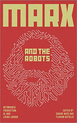 Marx And The Robots: Networked Production, Ai, And Human Labour