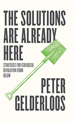 The Solutions Are Already Here : Strategies Of Ecological Revolution From Below