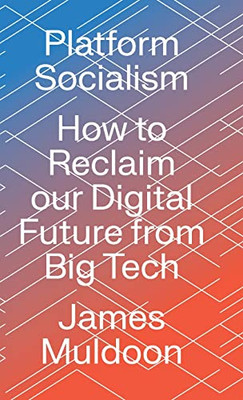 Platform Socialism : How To Reclaim Our Digital Future From Big Tech