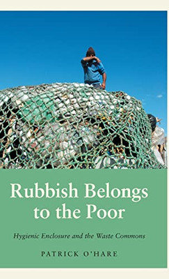 Rubbish Belongs To The Poor : Hygienic Enclosure And The Waste Commons