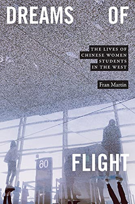 Dreams Of Flight : The Lives Of Chinese Women Students In The West - 9781478014935