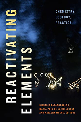 Reactivating Elements : Chemistry, Ecology, Practice - 9781478013440