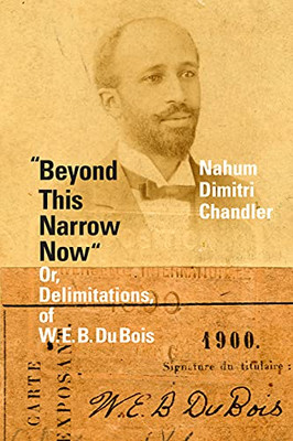 Beyond This Narrow Now : Or, Delimitations, Of W. E. B. Du Bois - 9781478013877