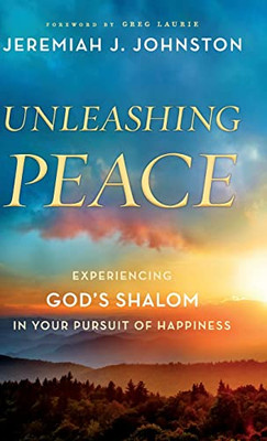 Unleashing Peace : Experiencing God'S Shalom In Your Pursuit Of Happiness