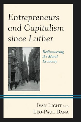 Entrepreneurs And Capitalism Since Luther : Rediscovering The Moral Economy Entrepreneurs And Capitalism Since Luther : Rediscovering The Moral Economy