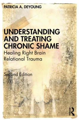 Understanding And Treating Chronic Shame : A Relational/Neurobiological Approach