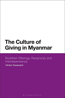 The Culture Of Giving In Myanmar : Buddhist Offerings, Reciprocity And Interdependence