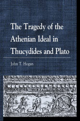 The Tragedy Of The Athenian Ideal In Thucydides And Plato