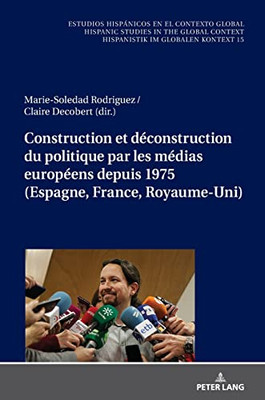 Construction Et Déconstruction Du Politique Par Les Médias Européens Depuis 1975 (Espagne, France, Royaume-Uni)