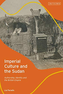 Imperial Culture And The Sudan : Authorship, Identity And The British Empire